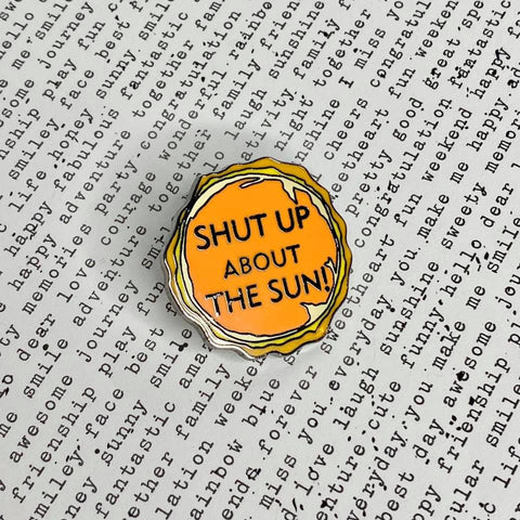 Shut up about the sun | Enamel Pin